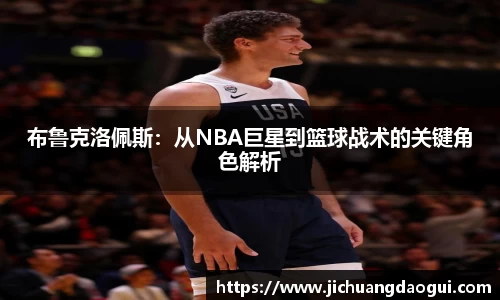 布鲁克洛佩斯：从NBA巨星到篮球战术的关键角色解析
