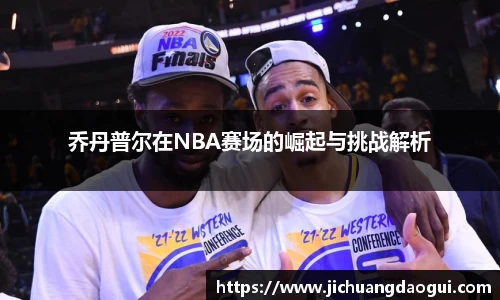 乔丹普尔在NBA赛场的崛起与挑战解析